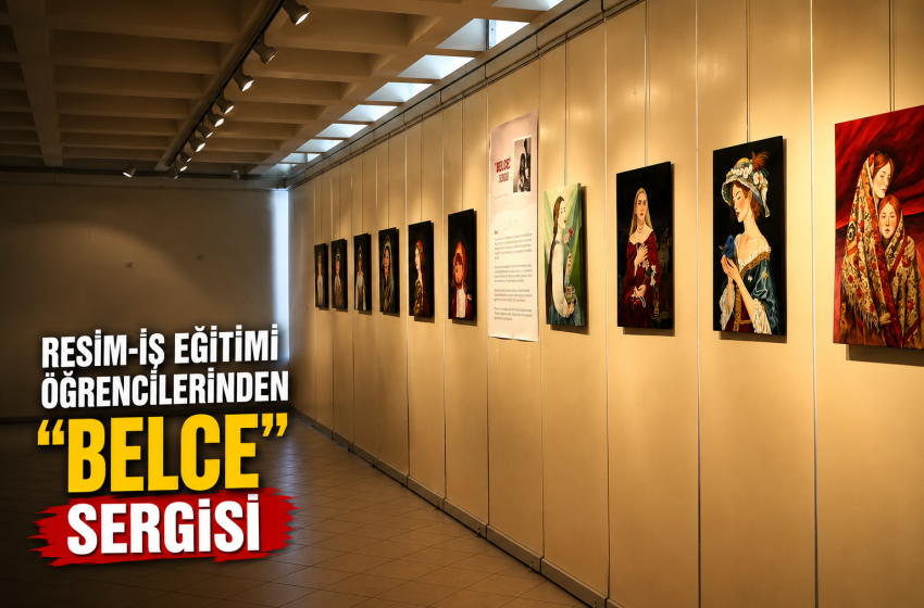  Resim-İş Eğitimi Öğrencilerinden “Belce” Sergisi